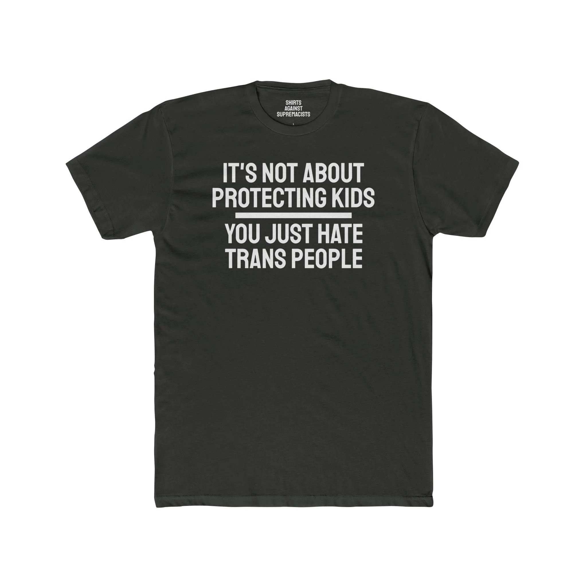 It's Not About Protecting Kids You Just Hate Trans People - Unisex Cotton Crew Tee