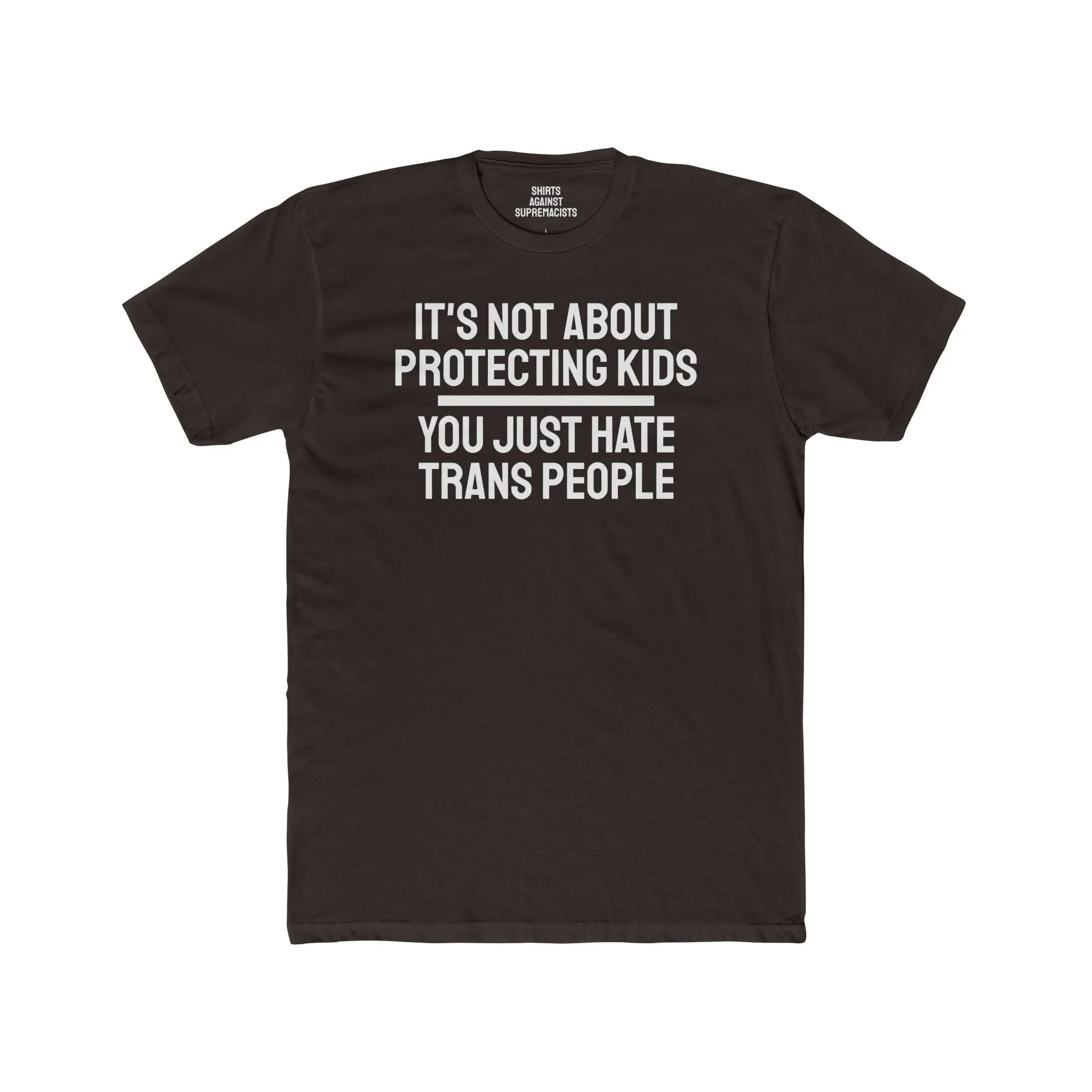 It's Not About Protecting Kids You Just Hate Trans People - Unisex Cotton Crew Tee