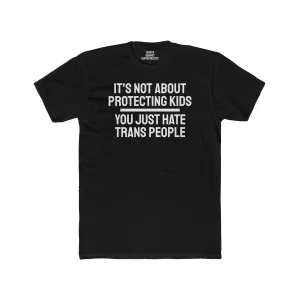 It's Not About Protecting Kids You Just Hate Trans People - Unisex Cotton Crew Tee