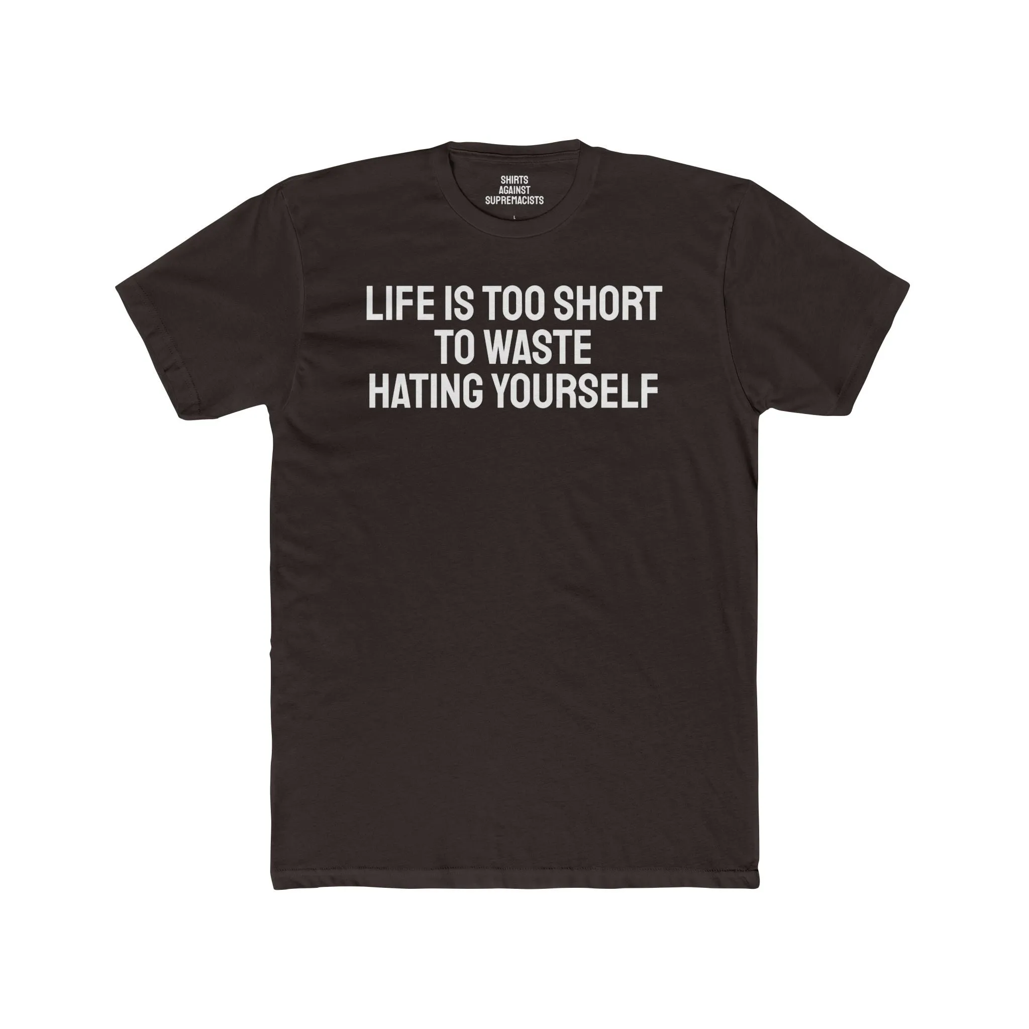 Life Is Too Short To Waste Hating Yourself - Unisex Cotton Crew Tee