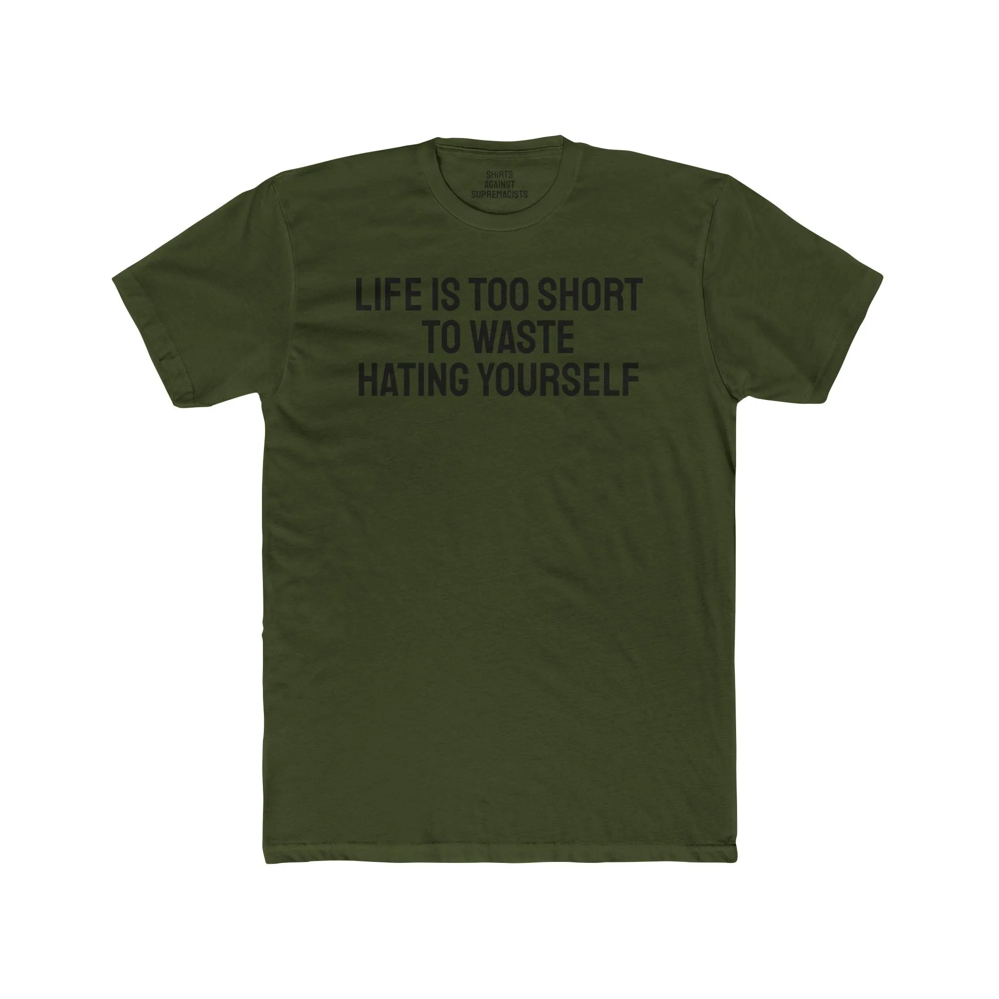 Life Is Too Short To Waste Hating Yourself - Unisex Cotton Crew Tee