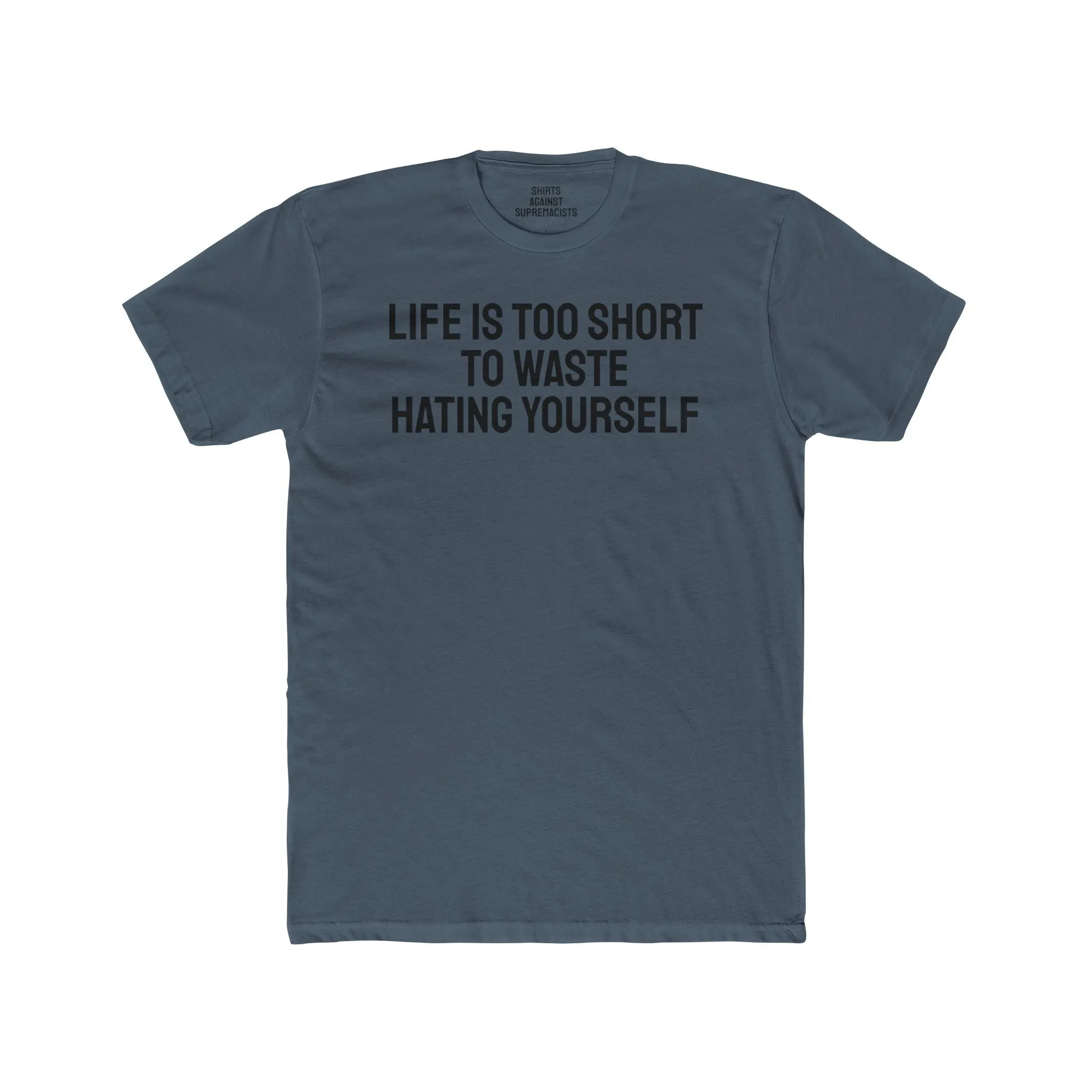 Life Is Too Short To Waste Hating Yourself - Unisex Cotton Crew Tee