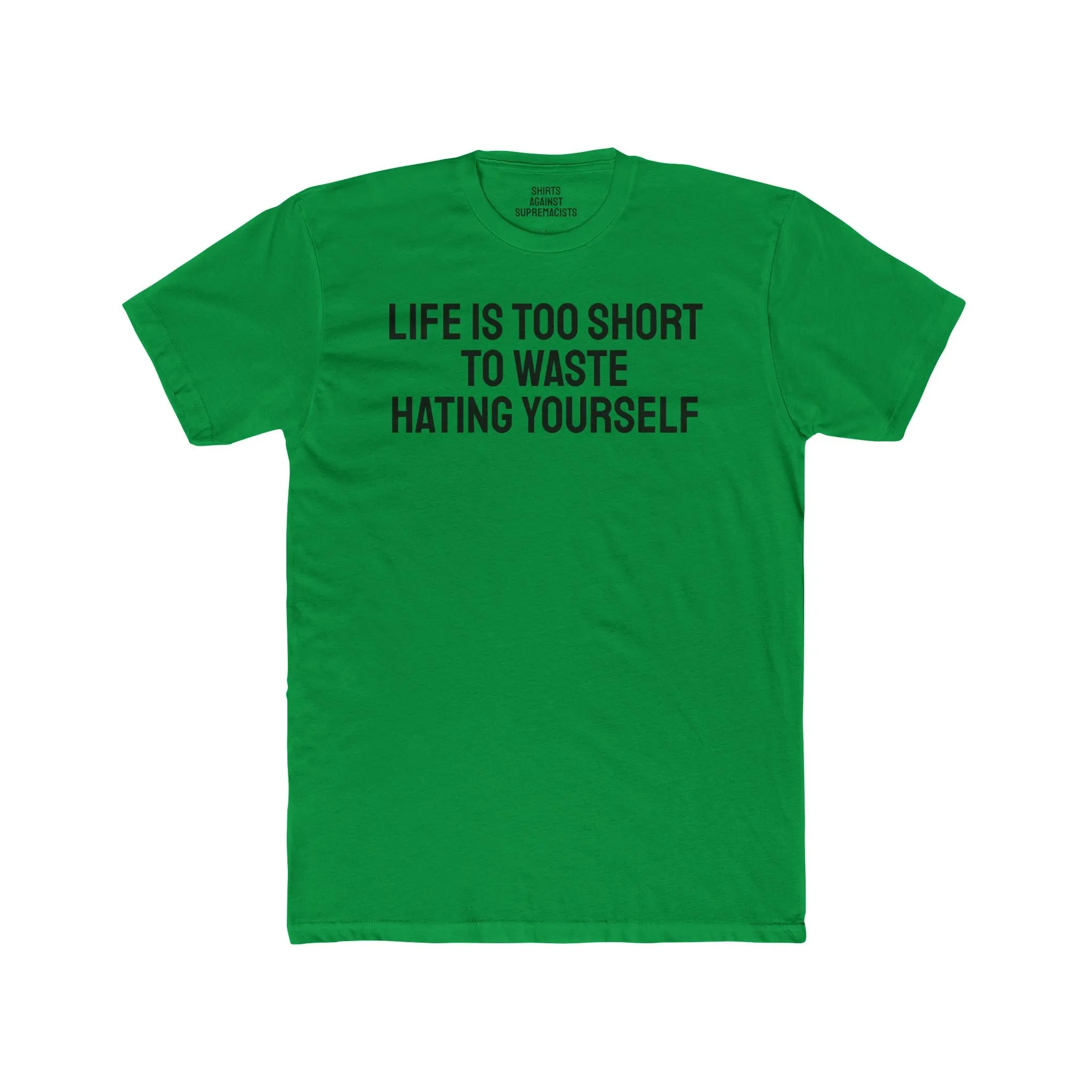 Life Is Too Short To Waste Hating Yourself - Unisex Cotton Crew Tee
