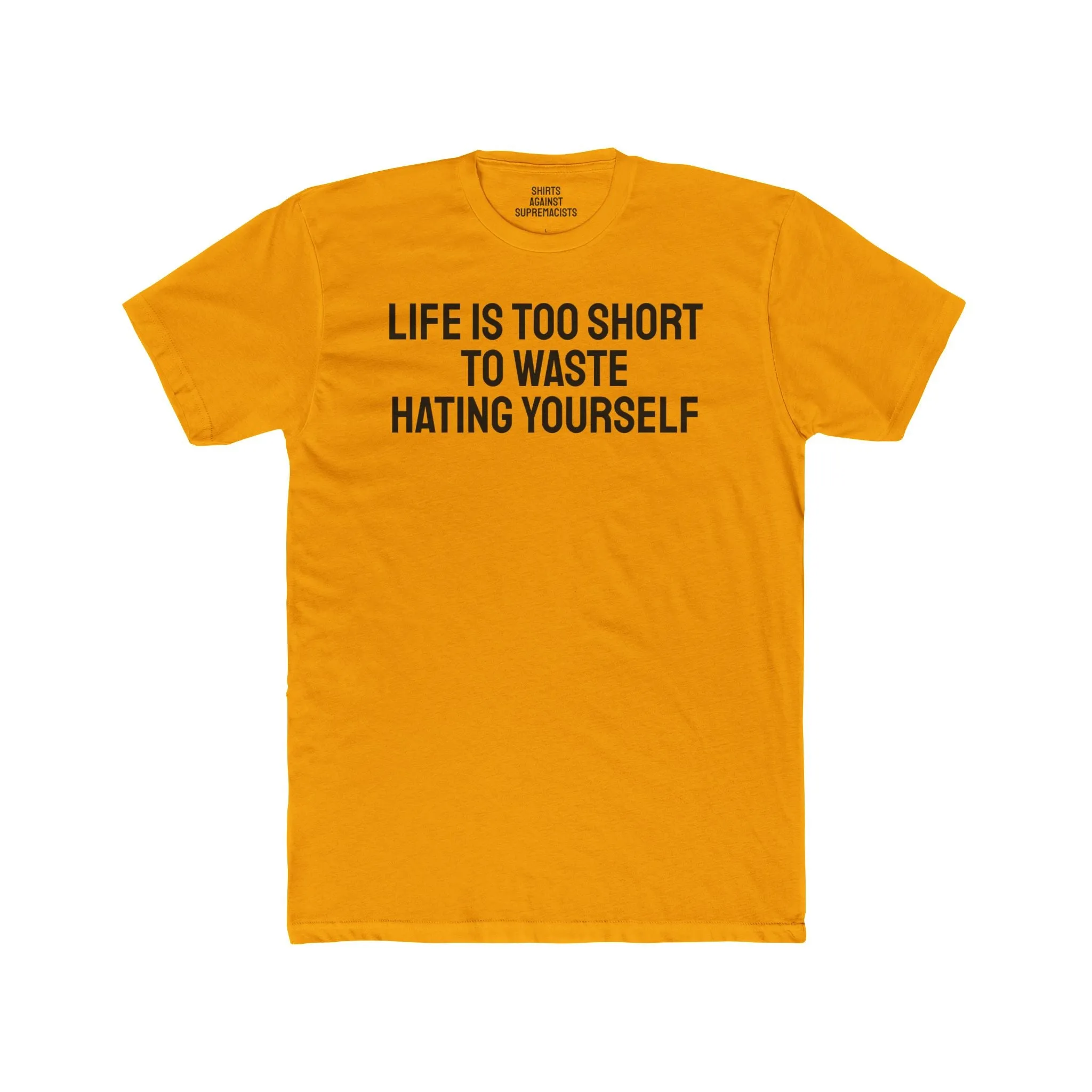 Life Is Too Short To Waste Hating Yourself - Unisex Cotton Crew Tee