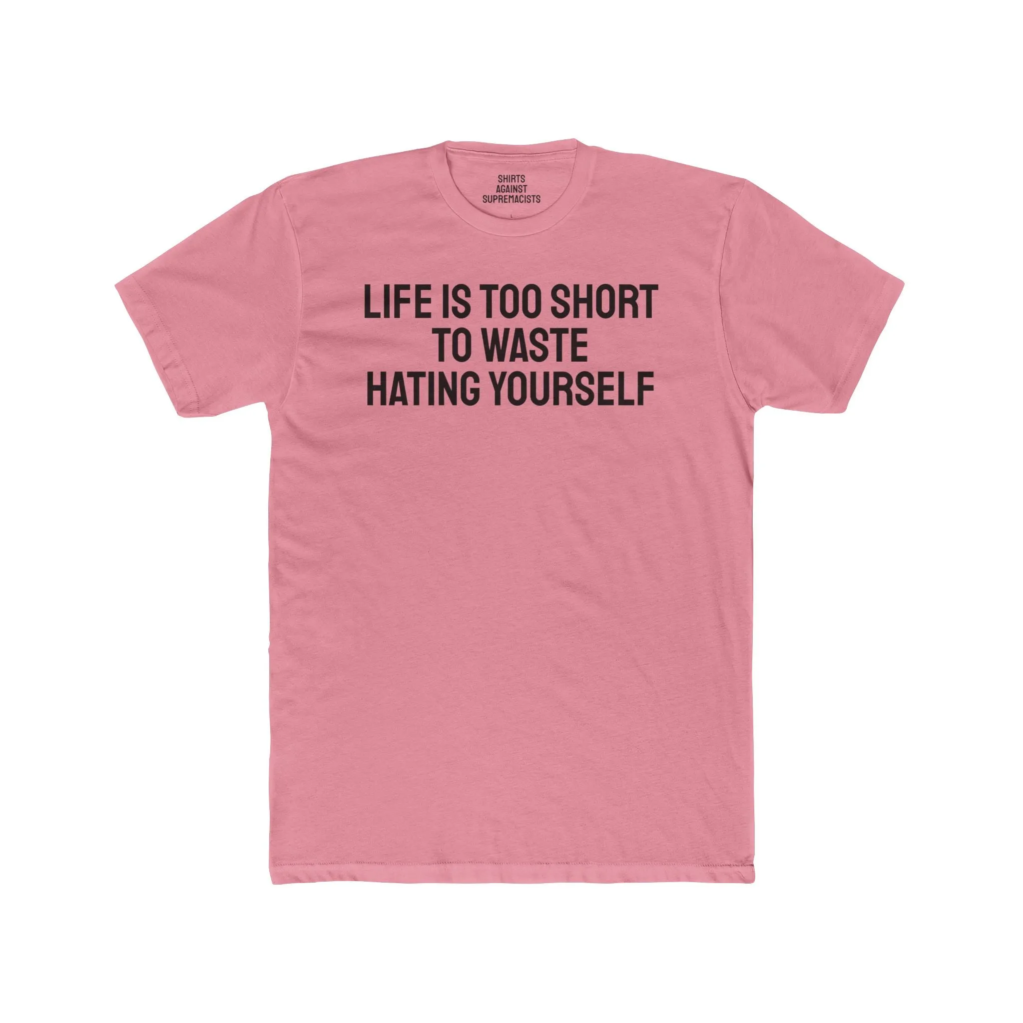 Life Is Too Short To Waste Hating Yourself - Unisex Cotton Crew Tee