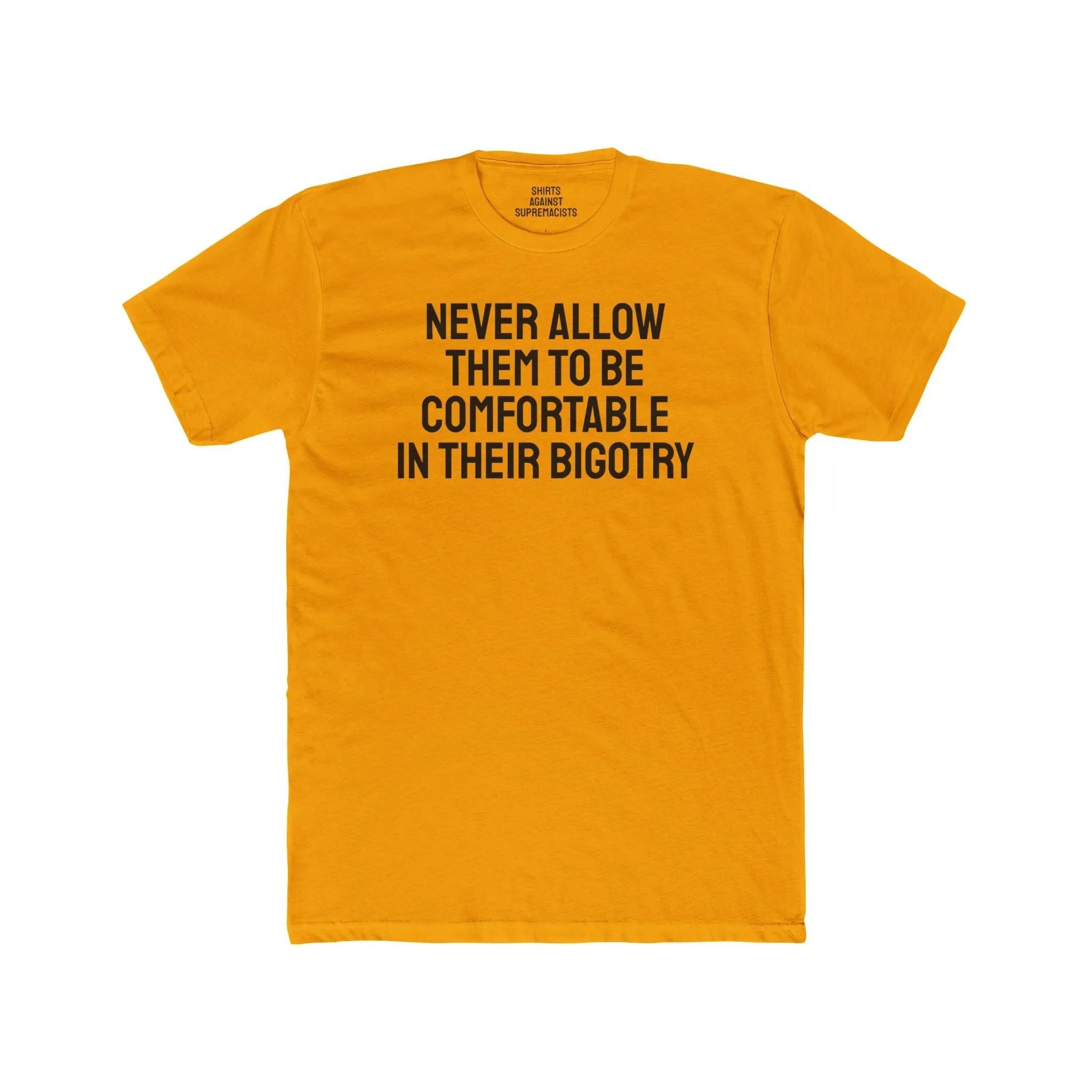 Never Allow Them To Be Comfortable In Their Bigotry - Unisex Cotton Crew Tee