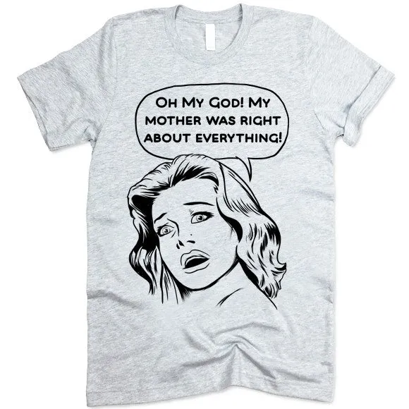 OMG My Mother Was Right About Everything T-Shirt