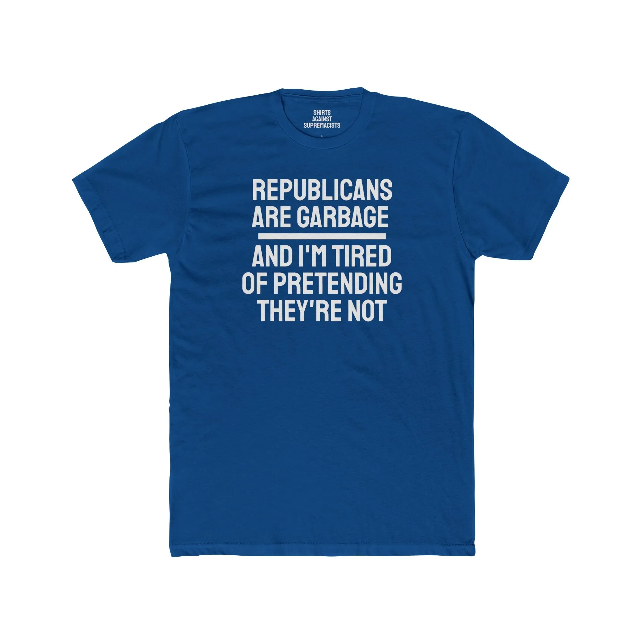 Republicans Are Garbage And I'm Tired Of Pretending They're Not - Unisex Cotton Crew Tee
