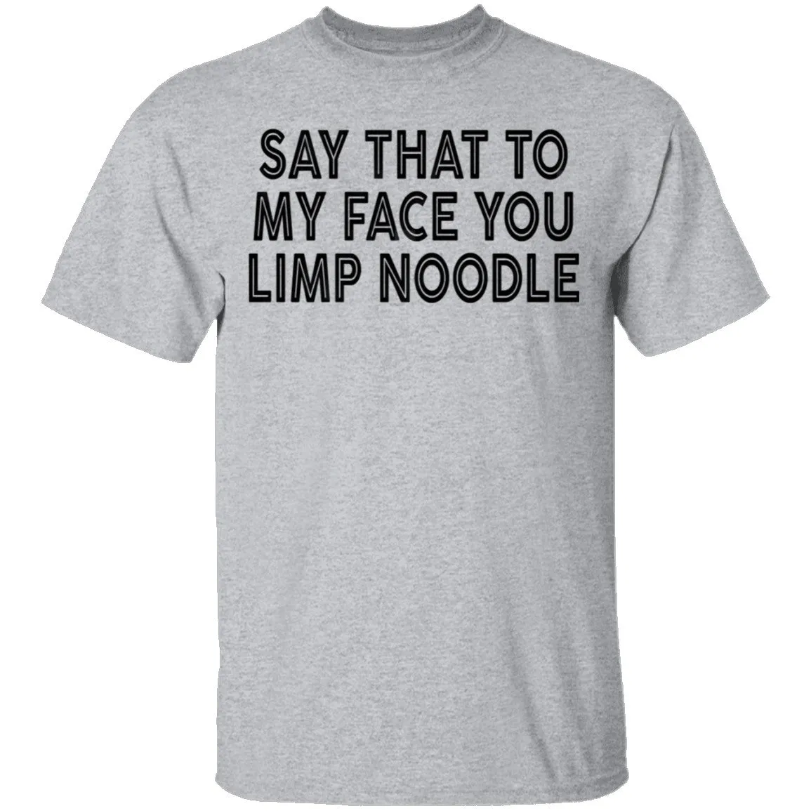 Say That To My Face You Limp Noodle T-Shirt