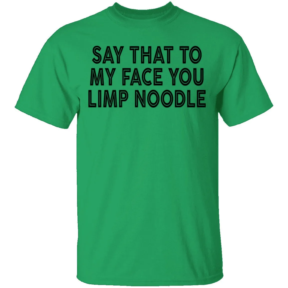 Say That To My Face You Limp Noodle T-Shirt