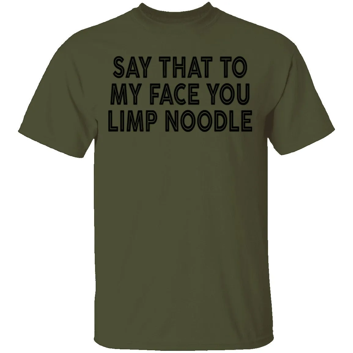 Say That To My Face You Limp Noodle T-Shirt