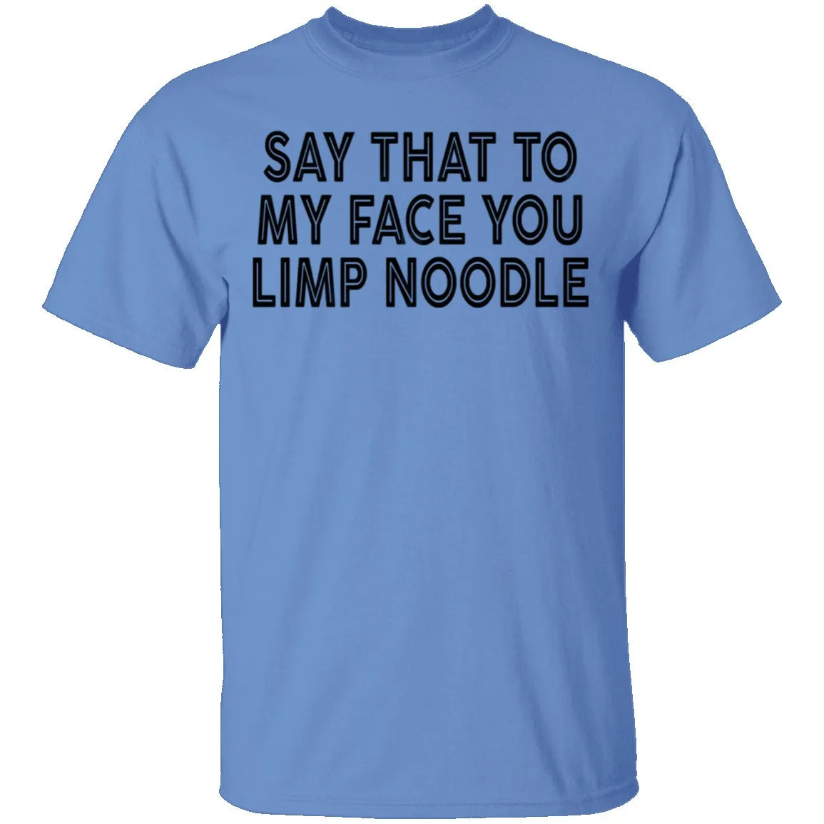 Say That To My Face You Limp Noodle T-Shirt