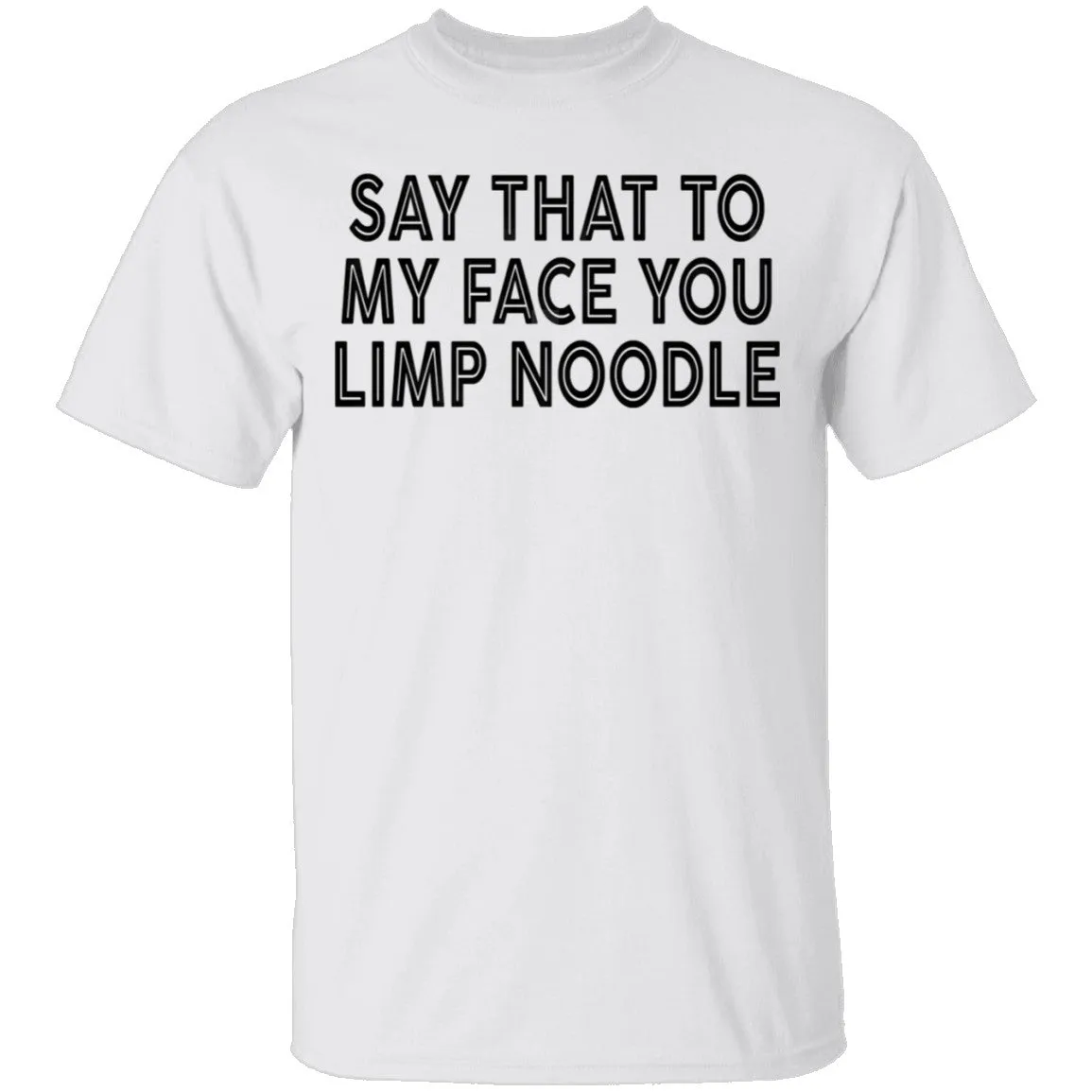 Say That To My Face You Limp Noodle T-Shirt