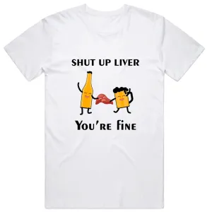 Shut Up Liver Your Fine T-Shirt