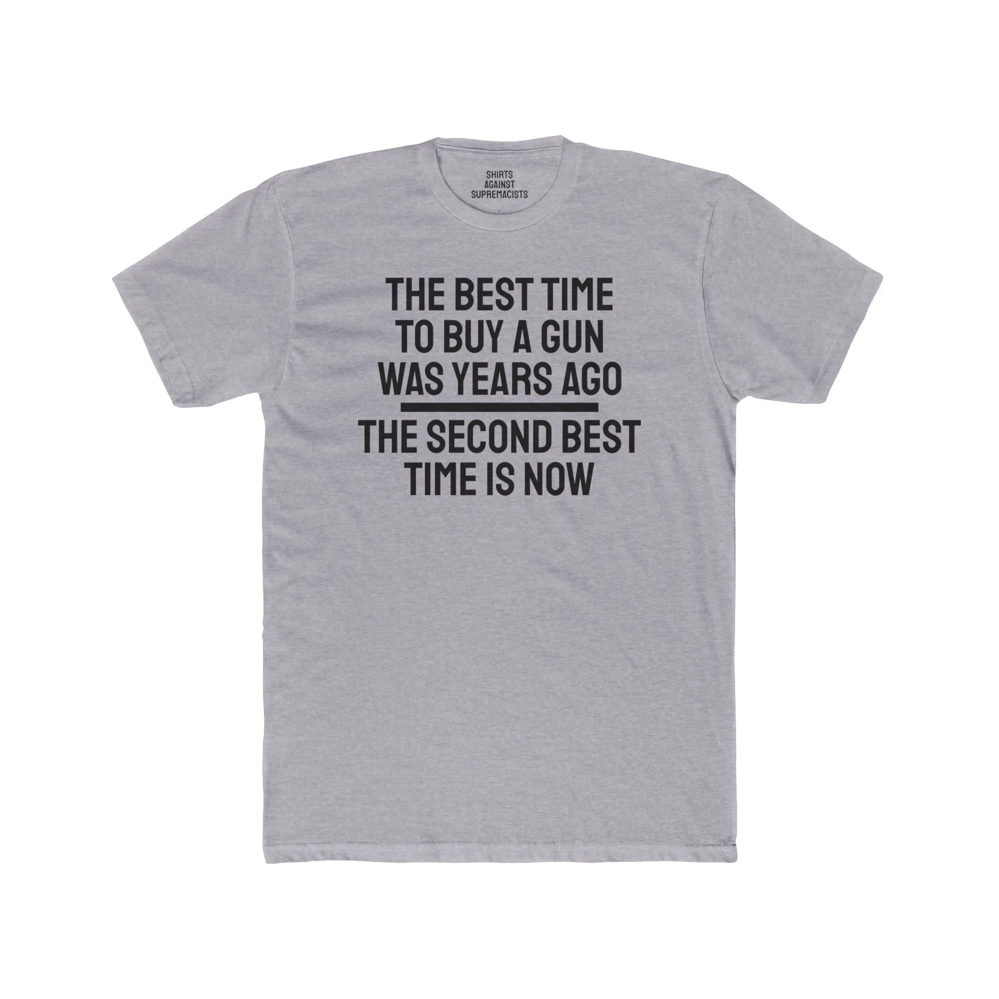 The Best Time To But A Gun Was Years Ago The Second Best Time Is Now - Unisex Cotton Crew Tee