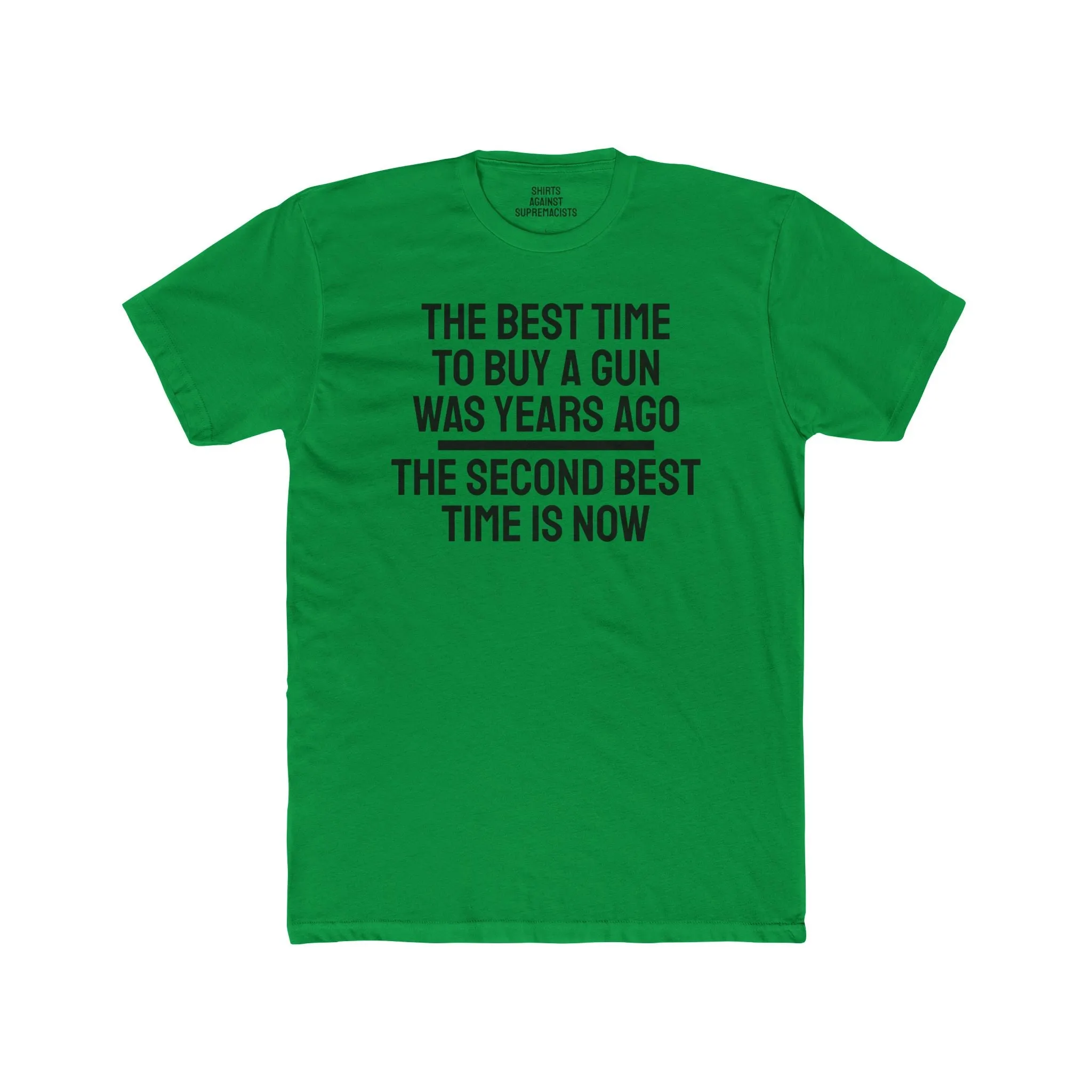 The Best Time To But A Gun Was Years Ago The Second Best Time Is Now - Unisex Cotton Crew Tee