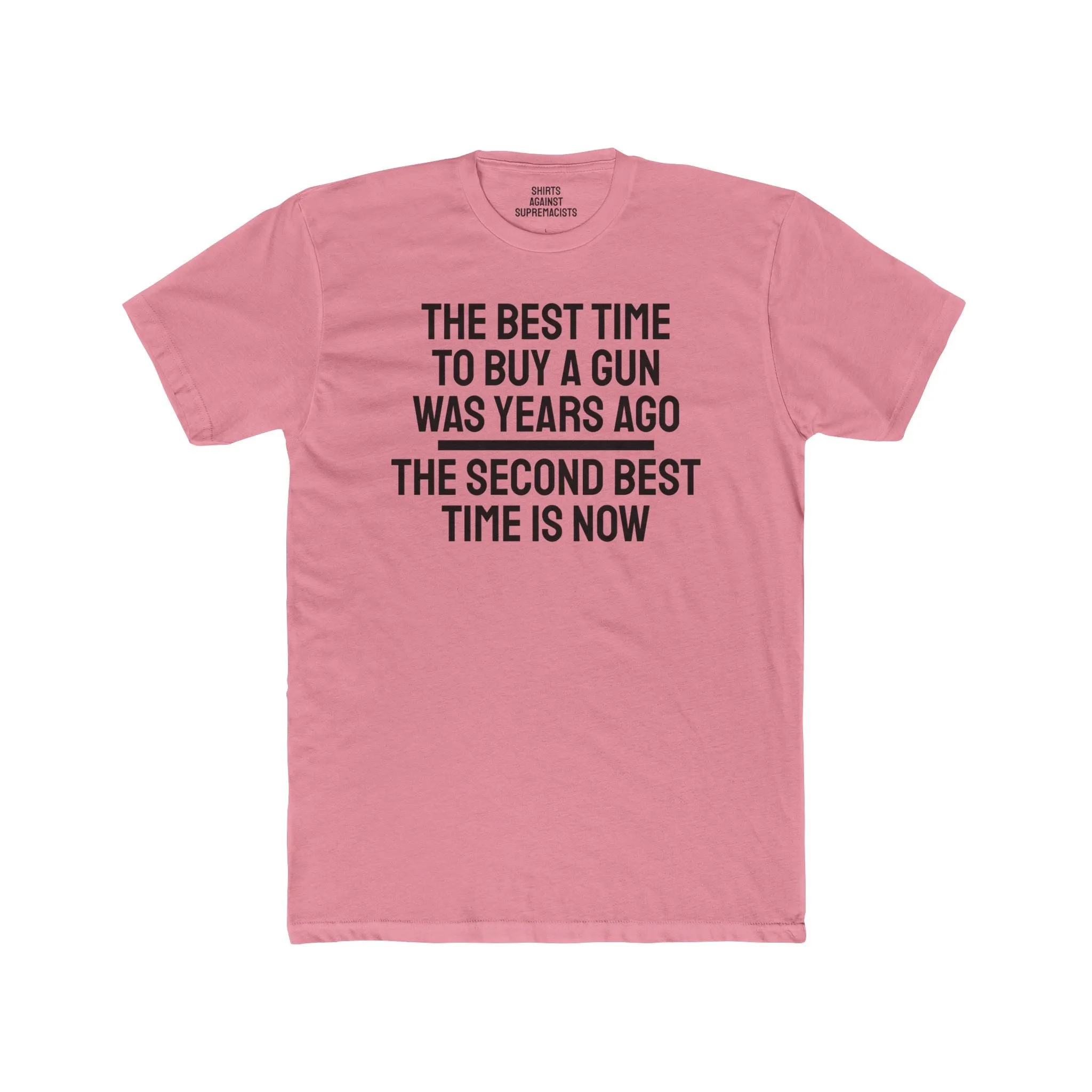 The Best Time To But A Gun Was Years Ago The Second Best Time Is Now - Unisex Cotton Crew Tee
