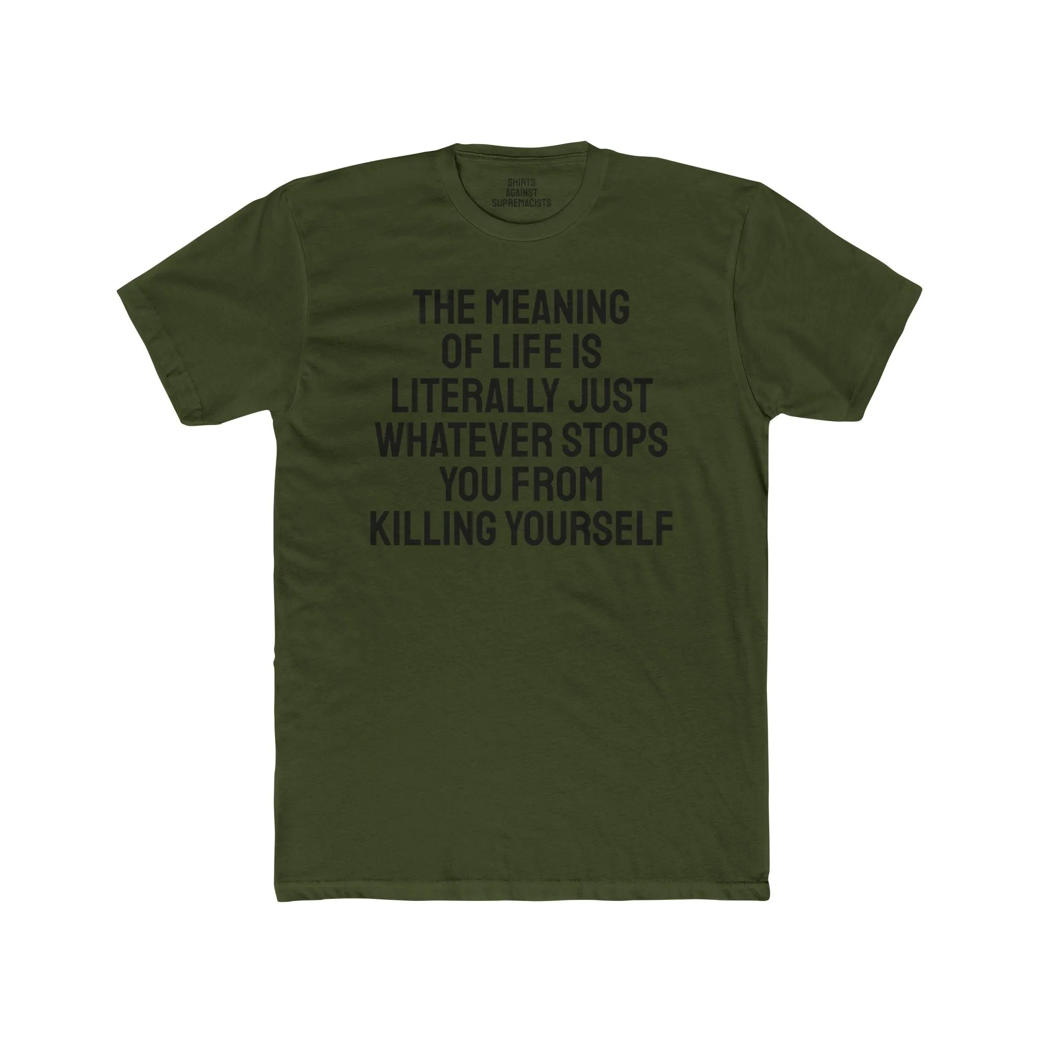 The Meaning Of Life Is Literally Just Whatever Stops You From Killing Yourself - Unisex Cotton Crew Tee