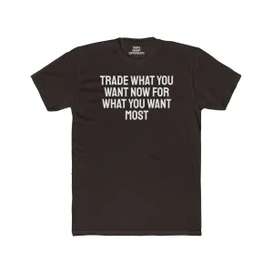 Trade What You Want Now For What You Want Most - Unisex Cotton Crew Tee
