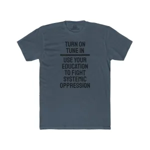 Turn On Tune In Use Your Education To Fight Systemic Oppression - Unisex Cotton Crew Tee