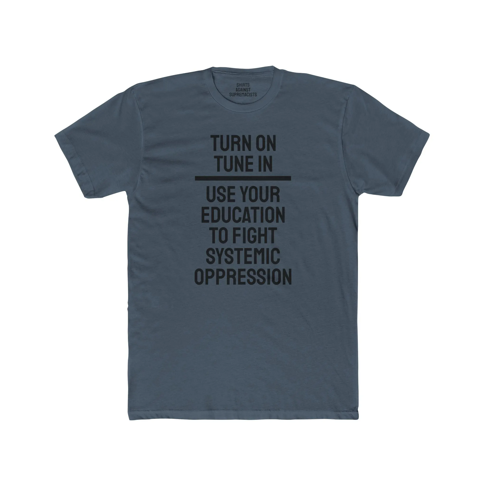 Turn On Tune In Use Your Education To Fight Systemic Oppression - Unisex Cotton Crew Tee