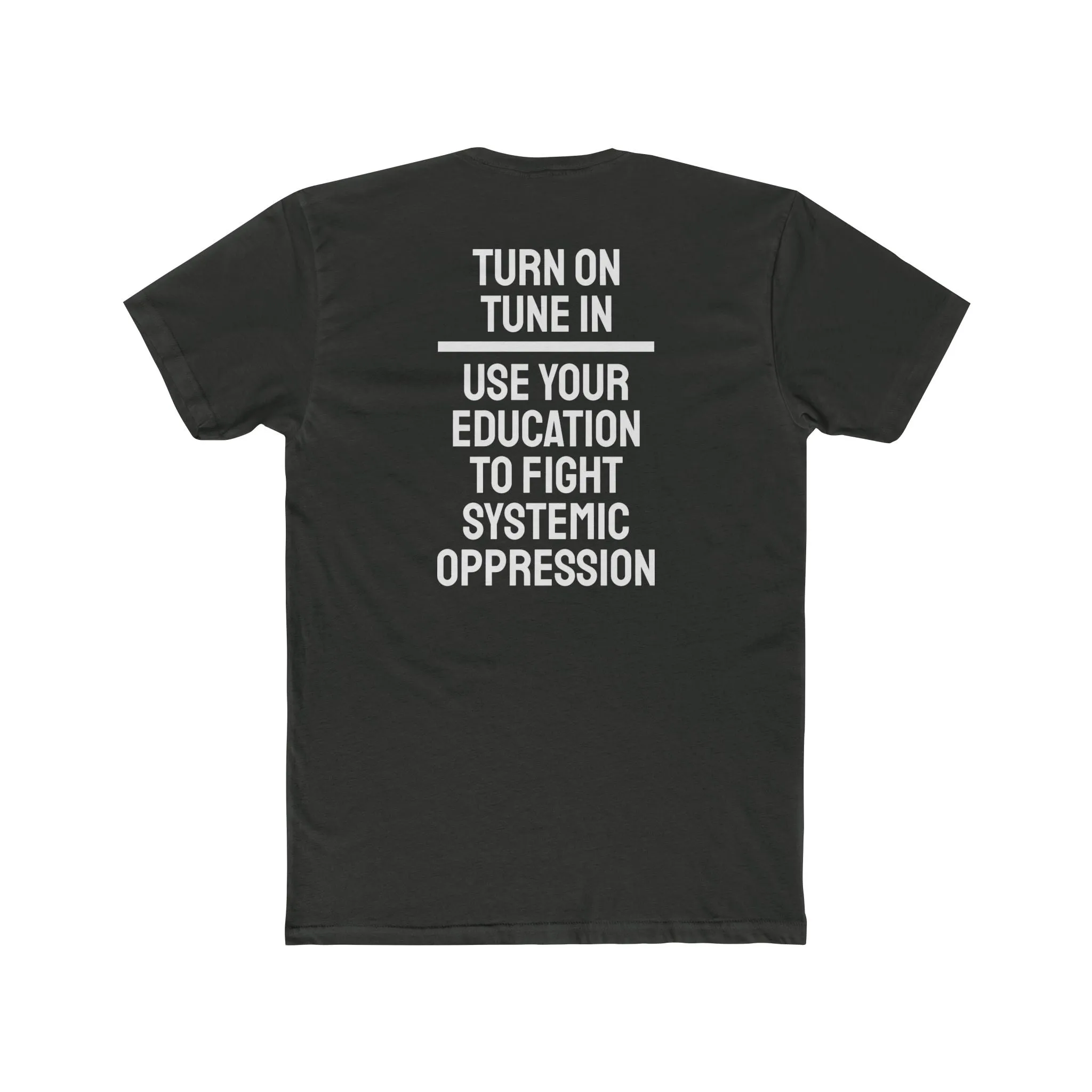 Turn On Tune In Use Your Education To Fight Systemic Oppression - Unisex Cotton Crew Tee