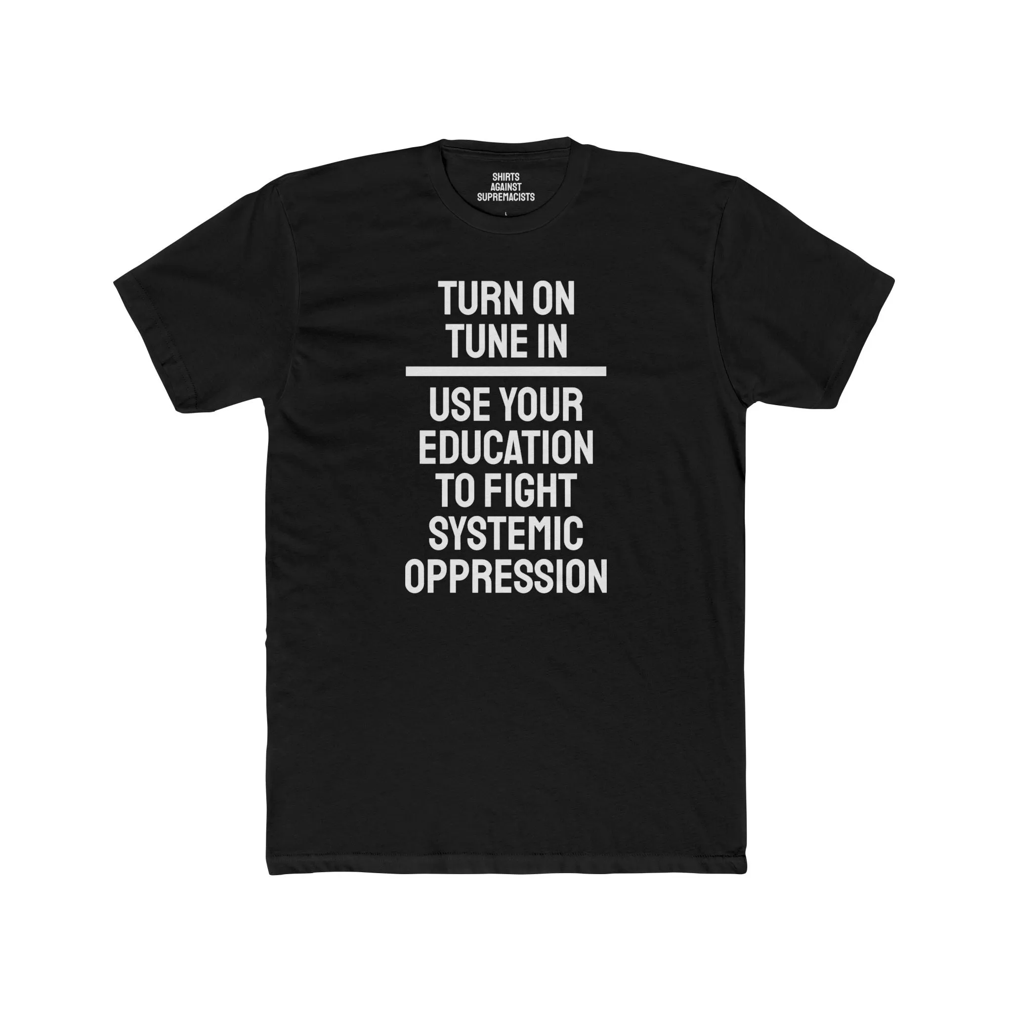 Turn On Tune In Use Your Education To Fight Systemic Oppression - Unisex Cotton Crew Tee
