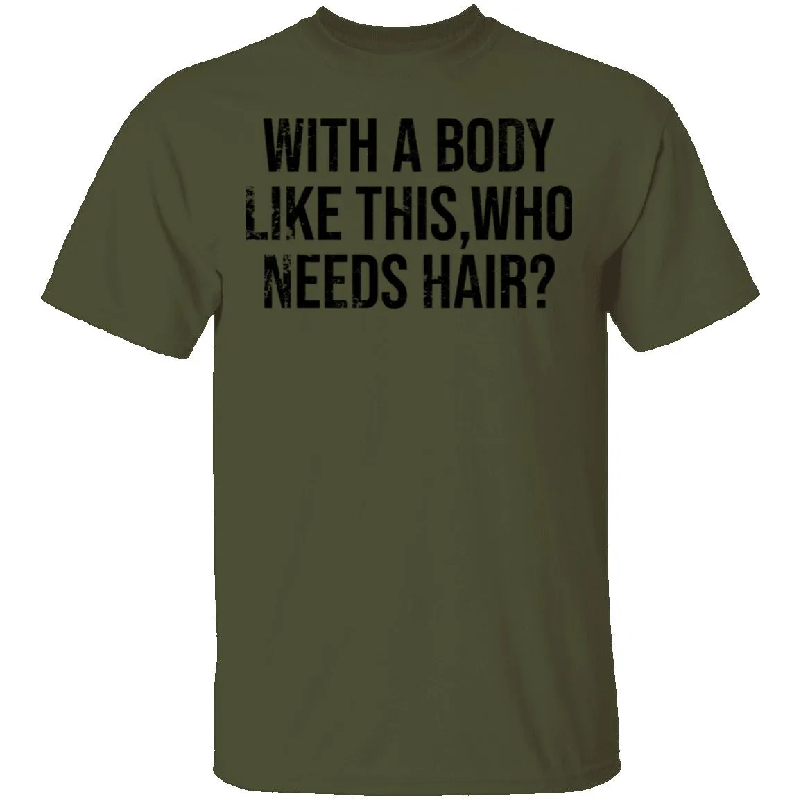With A Body Like This Who Needs Hair T-Shirt