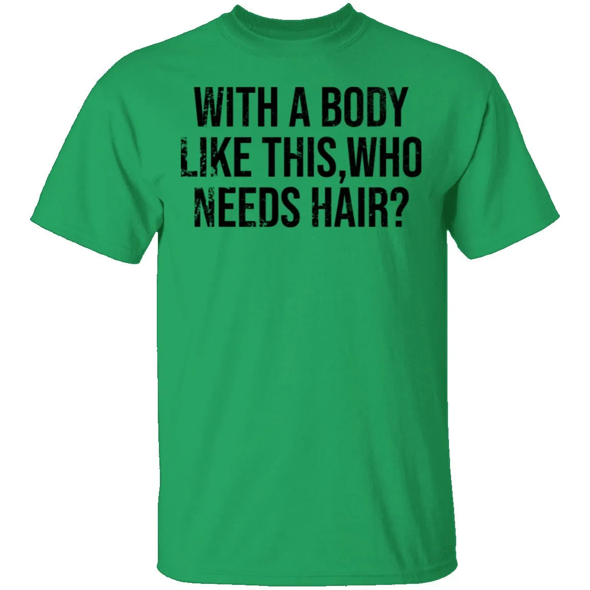 With A Body Like This Who Needs Hair T-Shirt