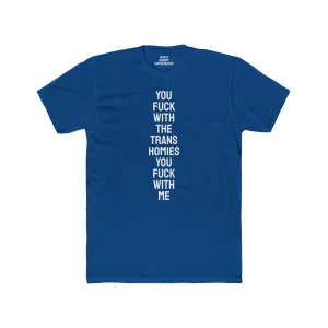 You Fuck With The Trans Homies You Fuck With Me - Unisex Cotton Crew Tee
