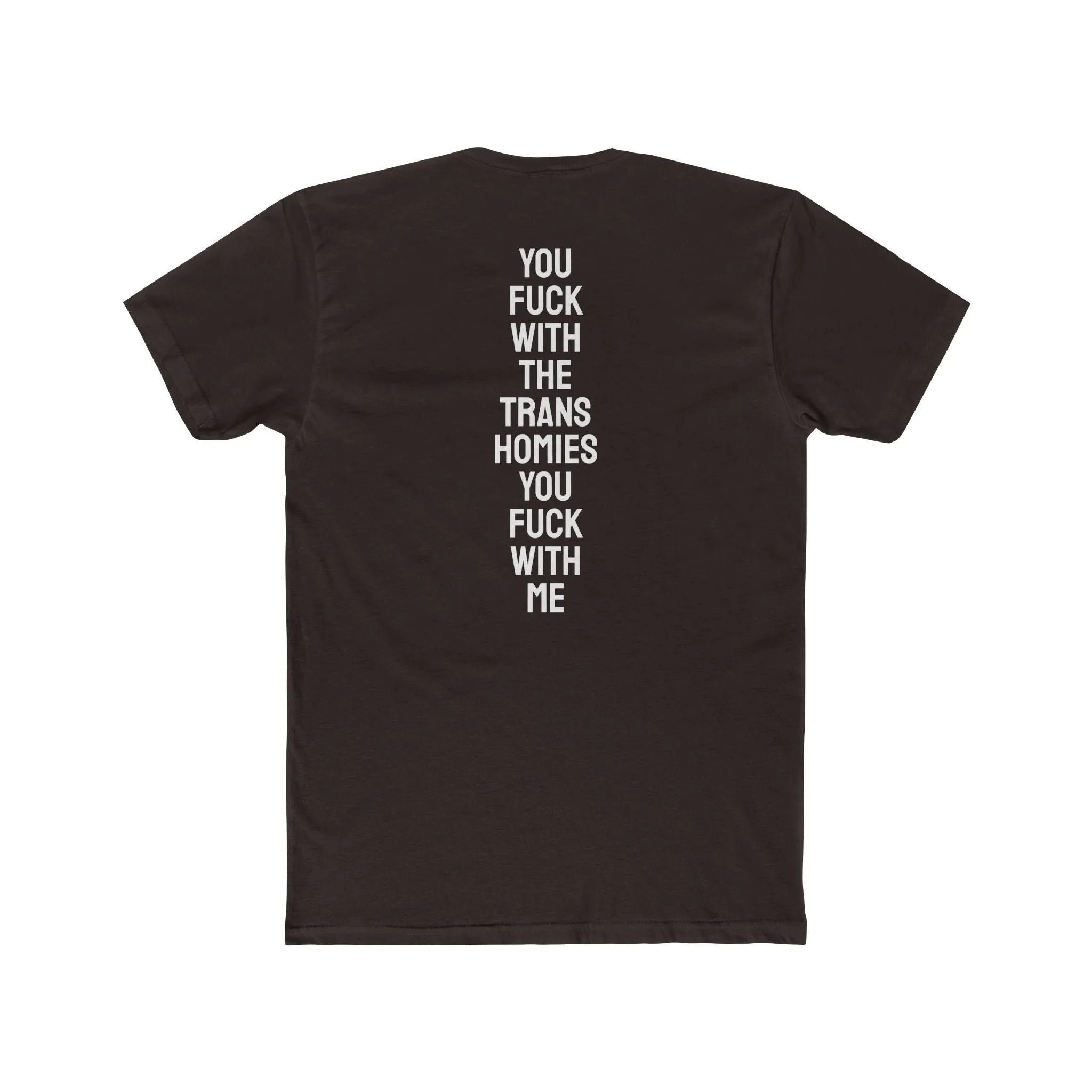 You Fuck With The Trans Homies You Fuck With Me - Unisex Cotton Crew Tee