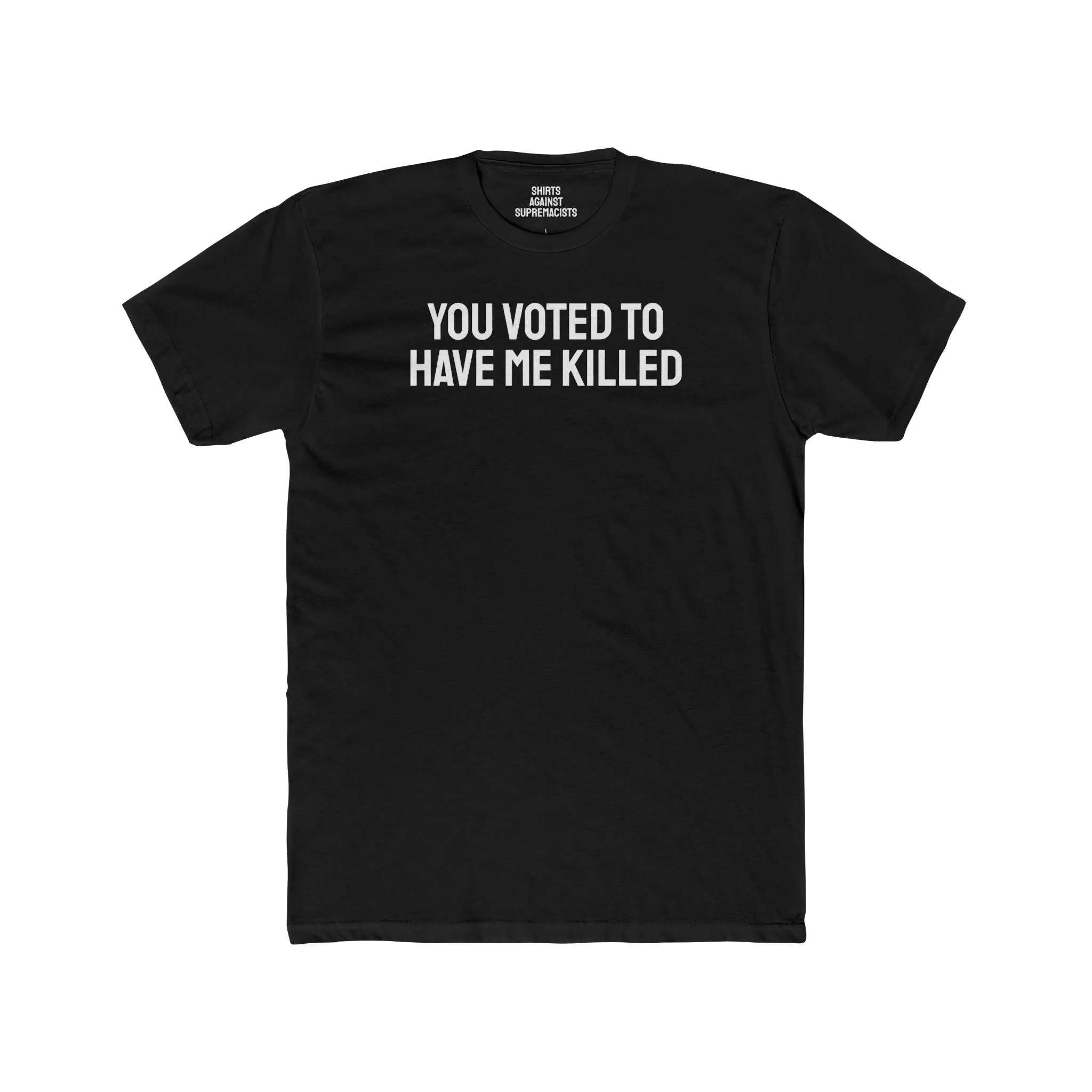 You Voted To Have Me Killed - Unisex Cotton Crew Tee