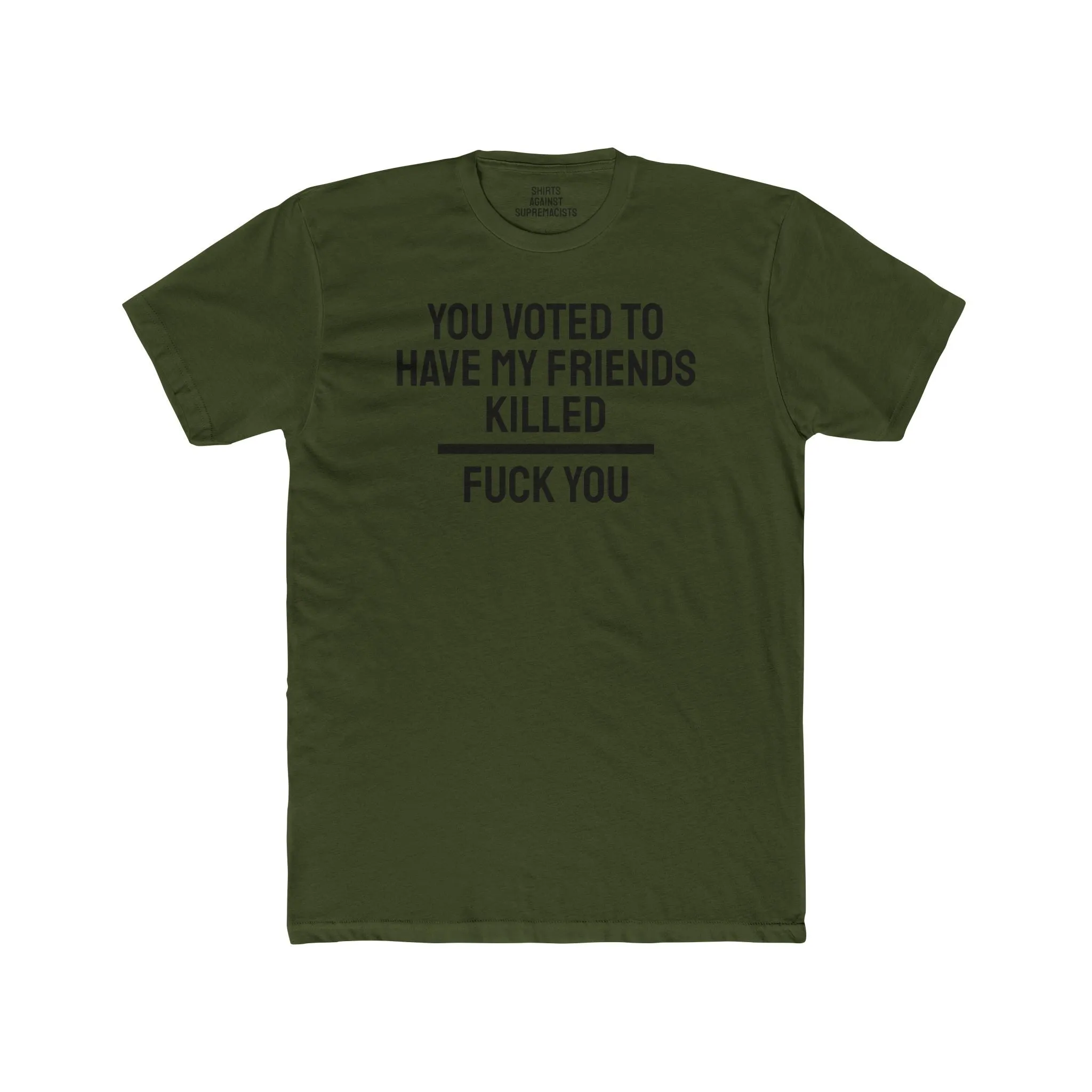 You Voted To Have My Friends Killed Fuck You - Unisex Cotton Crew Tee